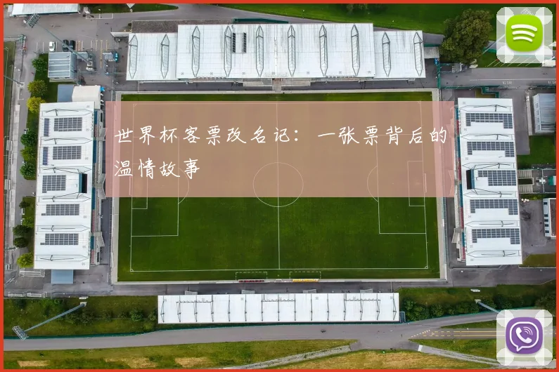 世界杯客票改名记：一张票背后的温情故事