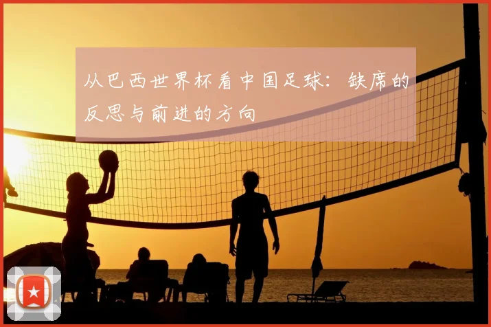 从巴西世界杯看中国足球：缺席的反思与前进的方向